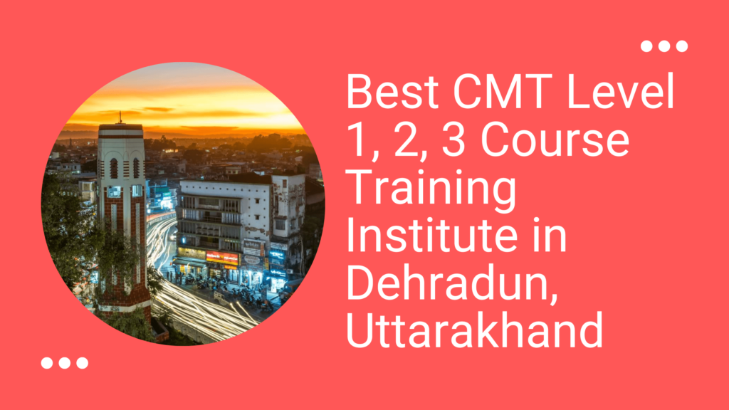 Best CMT Level 1,2,3 Course Training Institute in Dehradun, Uttarakhand-min