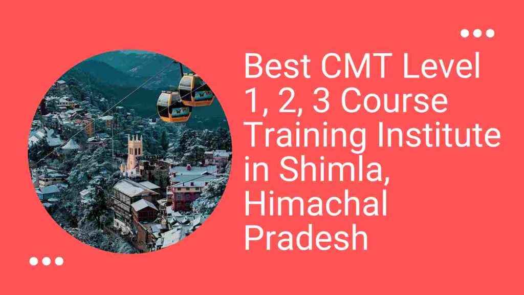 Best CMT Level 1,2,3 Course Training Institute in Shimla, Himachal Pradesh